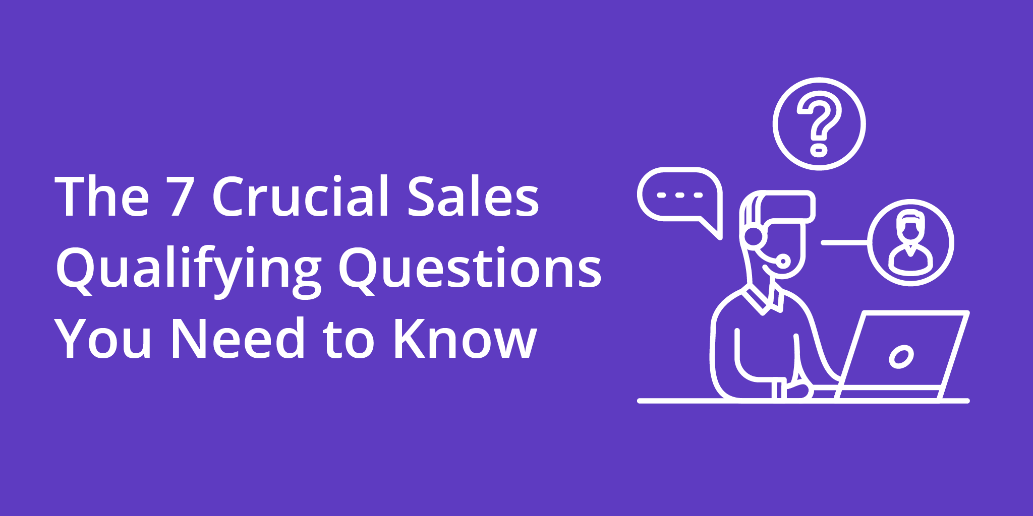 the-7-crucial-sales-qualifying-questions-you-need-to-know