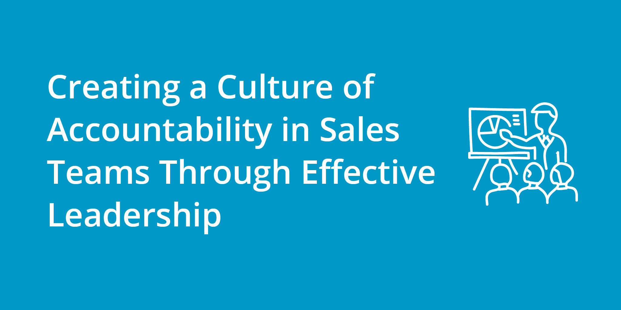 Creating a Culture of Accountability in Sales Teams Through Effective ...