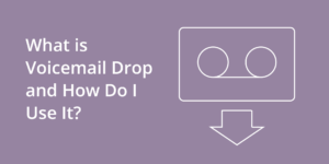 What is Voicemail Drop and How Do I Use It?