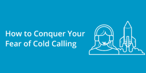 How to Conquer Your Fear of Cold Calling