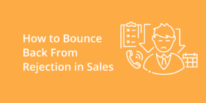 How to Bounce Back From Rejection in Sales