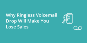 Why Ringless Voicemail Drop Will Make You Lose Sales