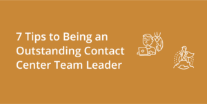 7 Tips to Being an Outstanding Contact Center Team Leader