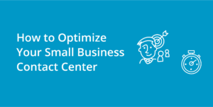 How to Optimize Your Small Business Contact Center