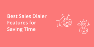 Best Sales Dialer Features for Saving Time