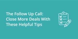 The Follow Up Call: Close More Deals With These Helpful Tips