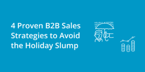 4 B2B Sales Strategies to Avoid the Holiday Slump