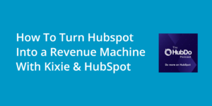 How to Turn HubSpot into a Revenue Machine With Kixie