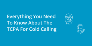 Everything You Need To Know About The TCPA For Cold Calling