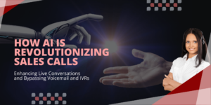 How AI is Revolutionizing Sales Calls: Enhancing Live Conversations and Bypassing Voicemail and IVRs