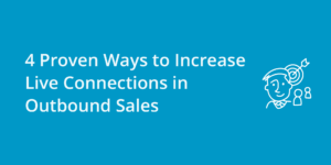 4 Proven Ways to Increase Live Connections in Outbound Sales