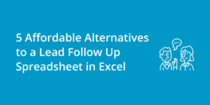 5 Affordable Alternatives to a Lead Follow Up Spreadsheet