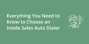 Everything You Need to Know to Choose an Inside Sales Auto Dialer