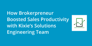 How Brokerpreneur Boosted Outbound Sales Productivity with Kixie’s Solutions Engineering Team