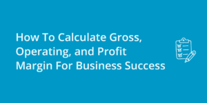 How To Calculate Gross, Operating, And Profit Margin For Business Success