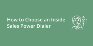 How to Choose an Inside Sales Power Dialer