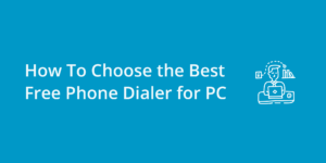 How To Choose the Best Free Phone Dialer for PC