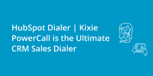 HubSpot Dialer: Kixie Ultimate CRM Sales Dialer for Enhanced Productivity