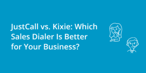 JustCall vs. Kixie: Which Sales Dialer is Better for Your Business?