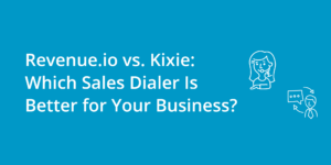 Revenue.io or Kixie: Which Sales Dialer is Right for Your Business?