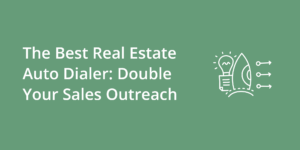 The Best Real Estate Auto Dialer: Double Your Sales Outreach