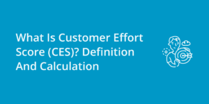 What Is Customer Effort Score (CES)? Definition And Calculation