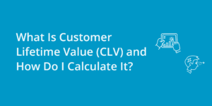 What Is Customer Lifetime Value (CLV) And How Do I Calculate It?